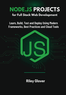 Node.js Projects for Full Stack Web Development: Learn, Build, Test and Deploy Using Modern Frameworks, Best Practices and Cloud Tools