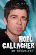 Noel Gallagher - the Biography