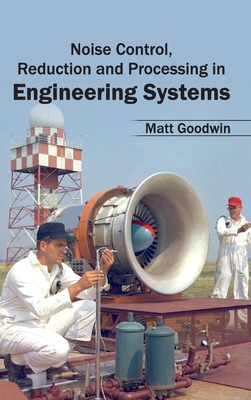Noise Control, Reduction and Processing in Engineering Systems - Goodwin, Matt (Editor)