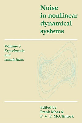 Noise in Nonlinear Dynamical Systems: Volume 3, Experiments and Simulations - Moss, Frank (Editor), and McClintock, P V E (Editor)