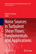 Noise Sources in Turbulent Shear Flows: Fundamentals and Applications