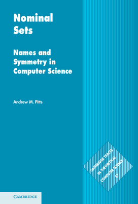 Nominal Sets: Names and Symmetry in Computer Science - Pitts, Andrew M.