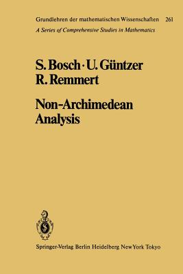 Non-Archimedean Analysis: A Systematic Approach to Rigid Analytic Geometry - Bosch, S, and G�ntzer, U, and Remmert, R