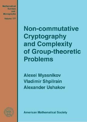 Non-commutative Cryptography and Complexity of Group-theoretic Problems - Myasnikov, Alexei, and Shpilrain, Vladimir, and Ushakov, Alexander