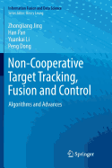 Non-Cooperative Target Tracking, Fusion and Control: Algorithms and Advances