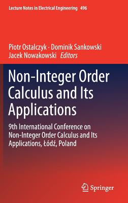 Non-Integer Order Calculus and Its Applications: 9th International Conference on Non-Integer Order Calculus and Its Applications, L�d , Poland - Ostalczyk, Piotr (Editor), and Sankowski, Dominik (Editor), and Nowakowski, Jacek (Editor)