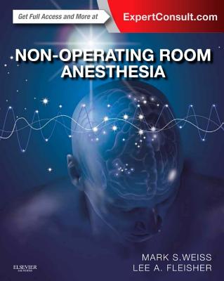 Non-Operating Room Anesthesia: Expert Consult - Online and Print - Weiss, Mark S, and Fleisher, Lee A, MD