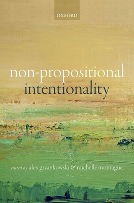 Non-Propositional Intentionality - Grzankowski, Alex (Editor), and Montague, Michelle (Editor)