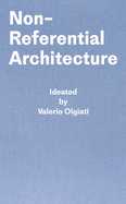 Non-Referential Architecture: Ideated by Valerio Olgiati