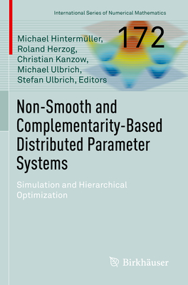 Non-Smooth and Complementarity-Based Distributed Parameter Systems: Simulation and Hierarchical Optimization - Hinterm�ller, Michael (Editor), and Herzog, Roland (Editor), and Kanzow, Christian (Editor)