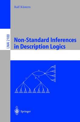 Non-Standard Inferences in Description Logics: From Foundations and Definitions to Algorithms and Analysis - K�sters, Ralf