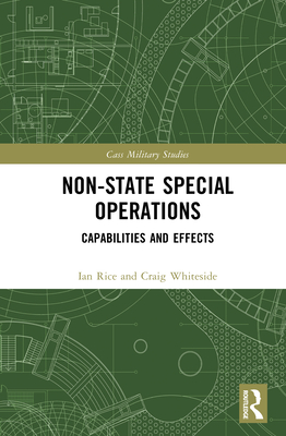 Non-state Special Operations: Capabilities and Effects - Rice, Ian, and Whiteside, Craig
