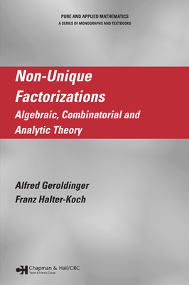 Non-Unique Factorizations: Algebraic, Combinatorial and Analytic Theory - Geroldinger, Alfred, and Halter-Koch, Franz