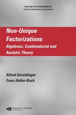 Non-Unique Factorizations: Algebraic, Combinatorial and Analytic Theory - Geroldinger, Alfred, and Halter-Koch, Franz