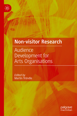 Non-Visitor Research: Audience Development for Arts Organisations - Tr�ndle, Martin (Editor)