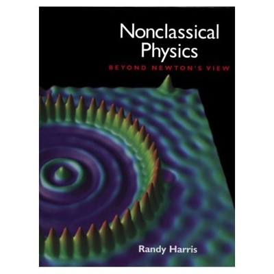 Nonclassical Physics: Beyond Newton's View - Harris, Randy