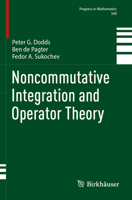 Noncommutative Integration and Operator Theory - Dodds, Peter G., and de Pagter, Ben, and Sukochev, Fedor A.