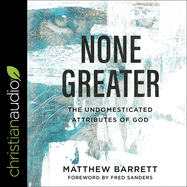 None Greater: The Undomesticated Attributes of God