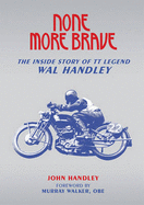 None More Brave: The Inside Story of TT Legend Wal Handley