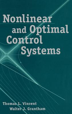 Nonlinear and Optimal Control Systems - Vincent, Thomas L, and Grantham, Walter J