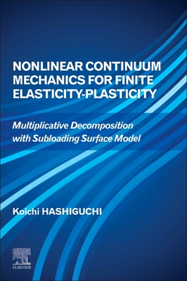 Nonlinear Continuum Mechanics for Finite Elasticity-Plasticity: Multiplicative Decomposition with Subloading Surface Model - Hashiguchi, Koichi