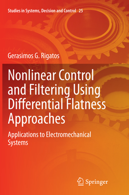 Nonlinear Control and Filtering Using Differential Flatness Approaches: Applications to Electromechanical Systems - Rigatos, Gerasimos G