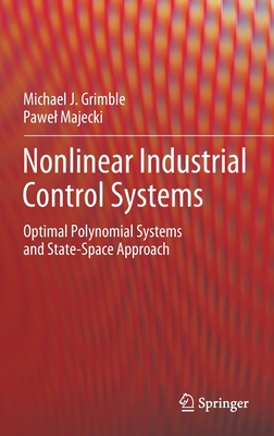Nonlinear Industrial Control Systems: Optimal Polynomial Systems and State-Space Approach - Grimble, Michael J., and Majecki, Pawel
