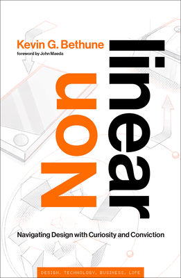 Nonlinear: Navigating Design with Curiosity and Conviction - Bethune, Kevin G, and Maeda, John (Foreword by)