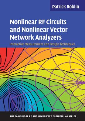 Nonlinear RF Circuits and Nonlinear Vector Network Analyzers: Interactive Measurement and Design Techniques - Roblin, Patrick