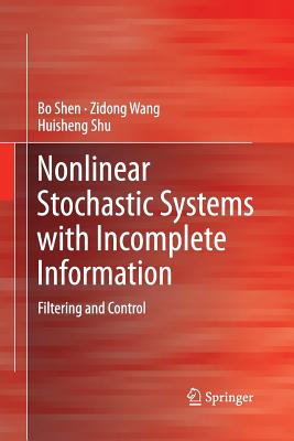 Nonlinear Stochastic Systems with Incomplete Information: Filtering and Control - Shen, Bo, and Wang, Zidong, and Shu, Huisheng