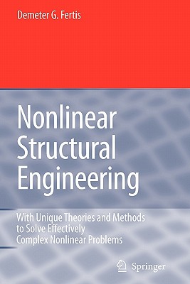 Nonlinear Structural Engineering: With Unique Theories and Methods to Solve Effectively Complex Nonlinear Problems - Fertis, Demeter G.