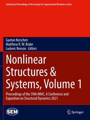 Nonlinear Structures & Systems, Volume 1: Proceedings of the 39th Imac, a Conference and Exposition on Structural Dynamics 2021 - Kerschen, Gaetan (Editor), and Brake, Matthew R W (Editor), and Renson, Ludovic (Editor)