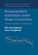 Nonparametric Estimation Under Shape Constraints: Estimators, Algorithms and Asymptotics