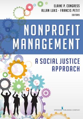 Nonprofit Management: A Social Justice Approach - Congress, Elaine, DSW, MSW (Editor), and Luks, Allan, JD (Editor), and Petit, Francis, MBA, PhD (Editor)