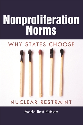 Nonproliferation Norms: Why States Choose Nuclear Restraint - Rublee, Maria Rost