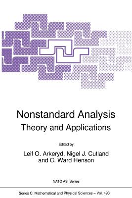 Nonstandard Analysis: Theory and Applications - Arkeryd, Leif O (Editor), and Cutland, Nigel J (Editor), and Henson, C Ward (Editor)