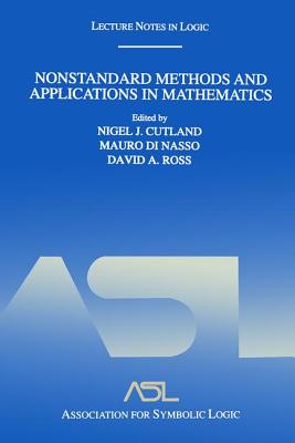Nonstandard Methods and Applications in Mathematics: Lecture Notes in Logic 25 - Cutland, Nigel J (Editor), and Di Nasso, Mauro (Editor), and Ross, David A (Editor)