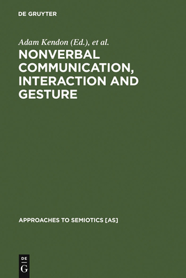 Nonverbal Communication, Interaction, and Gesture - Kendon, Adam (Editor), and Sebeok, Thomas A (Editor), and Umiker-Sebeok, Jean (Editor)