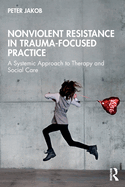 Nonviolent Resistance in Trauma-Focused Practice: A Systemic Approach to Therapy and Social Care