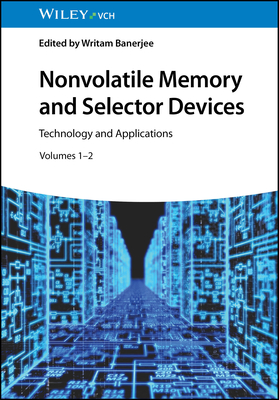 Nonvolatile Memory and Selector Devices, 2 Volumes: Technology and Applications - Banerjee, Writam (Editor)