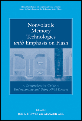 Nonvolatile Memory Technologies with Emphasis on Flash: A Comprehensive Guide to Understanding and Using NVM Devices - Brewer, Joe (Editor), and Gill, Manzur (Editor)
