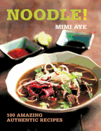 Noodle!: 100 Amazing Authentic Recipes