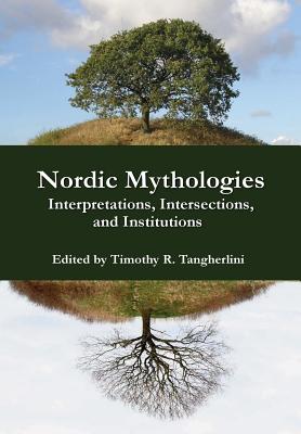 Nordic Mythologies: Interpretations, Intersections, and Institutions - Tangherlini, Timothy R