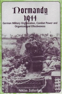 Normandy 1944: German Military Organization, Combat Power and Organizational Effectiveness