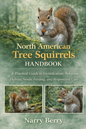 North American Tree Squirrels Handbook: A Practical Guide to Identification, Behavior, Habitat Needs, Feeding, and Responsible Care