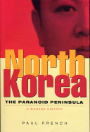 North Korea: The Paranoid Peninsula: A Modern History