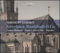 Northern Baroque: Sweelinck, Buxtehude & Co. - Fabien Moulaert (organ); Zsuzsi T�th (soprano)