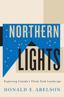 Northern Lights: Exploring Canada's Think Tank Landscape - Abelson, Donald