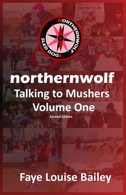 Northernwolf: Talking to Mushers - Volume One - Bailey, Richard (Editor), and Cooke, Rob (Contributions by), and Riddles, Libby (Contributions by)