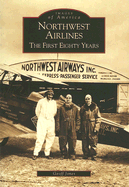 Northwest Airlines: The First Eighty Years